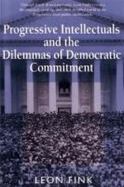 Progressive Intellectuals and the Dilemmas of Democratic Commitment