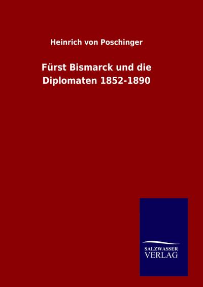 Fürst Bismarck und die Diplomaten 1852-1890