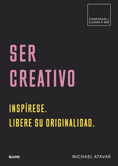 Ser Creativo: Inspírese. Libere Su Originalidad