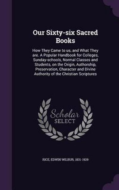 Our Sixty-six Sacred Books: How They Came to us, and What They are. A Popular Handbook for Colleges, Sunday-schools, Normal Classes and Students