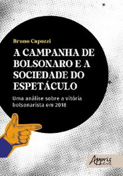 A Campanha de Bolsonaro e a Sociedade do Espetáculo: Uma Análise Sobre a Vitória Bolsonarista em 2018