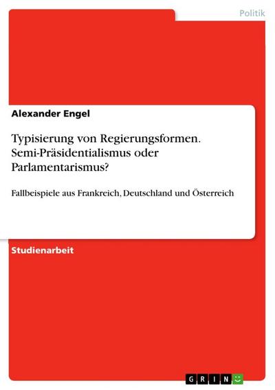 Typisierung von Regierungsformen. Semi-Präsidentialismus oder Parlamentarismus?