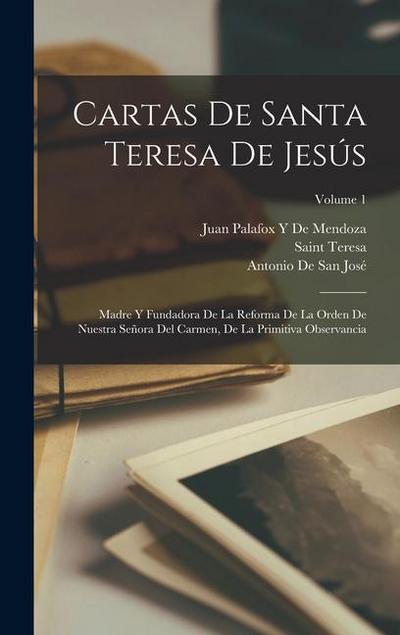 Cartas De Santa Teresa De Jesús: Madre Y Fundadora De La Reforma De La Orden De Nuestra Señora Del Carmen, De La Primitiva Observancia; Volume 1