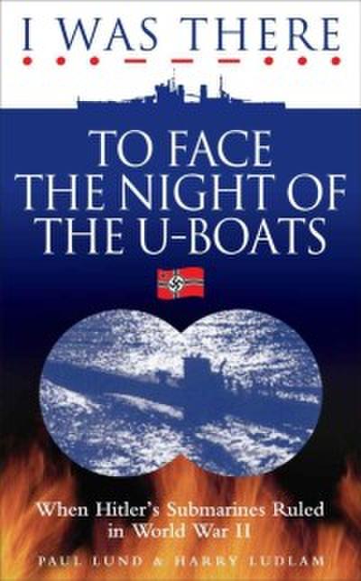 I Was There to Face the Night of the U Boats