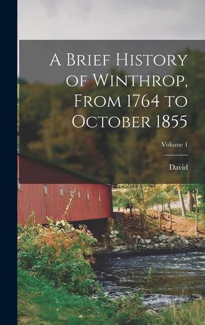 A Brief History of Winthrop, From 1764 to October 1855; Volume 1