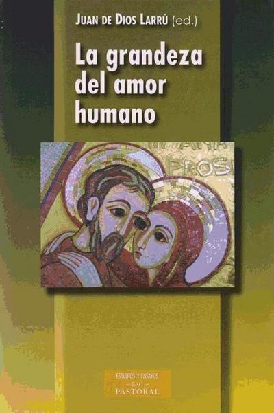 La grandeza del amor humano : comentario al documento "La verdad del amor humano. Orientaciones sobre el amor conyugal, la ideología de género y la legislación familiar"