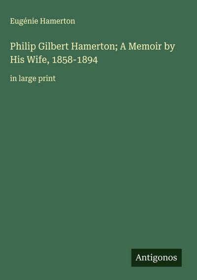 Philip Gilbert Hamerton; A Memoir by His Wife, 1858-1894