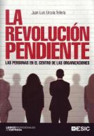La revolución pendiente : las personas en el centro de las organizaciones