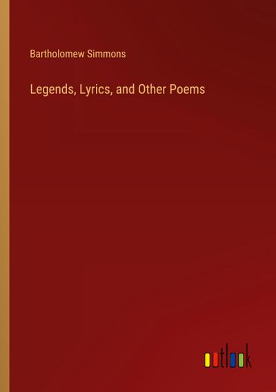 Legends, Lyrics, and Other Poems