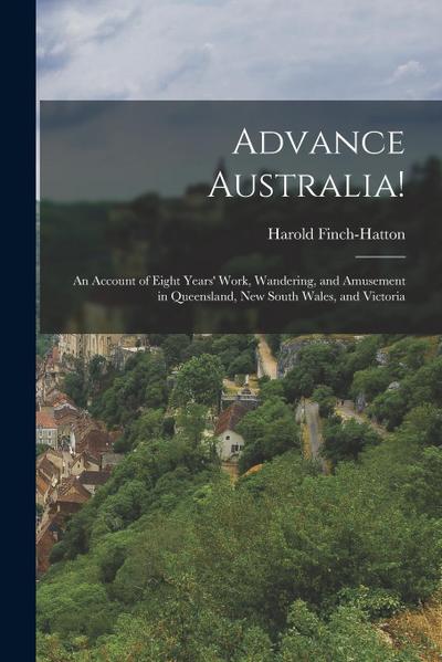 Advance Australia!: An Account of Eight Years’ Work, Wandering, and Amusement in Queensland, New South Wales, and Victoria