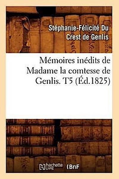 Mémoires Inédits de Madame La Comtesse de Genlis. T5 (Éd.1825)