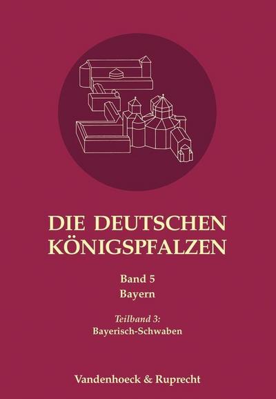 Die deutschen Königspfalzen. Band 5: Bayern