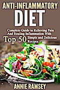 Anti-inflammatory Diet: Complete Guide to Relieving Pain and Healing Inflammation With Top 50 Simple and Delicious Recipes