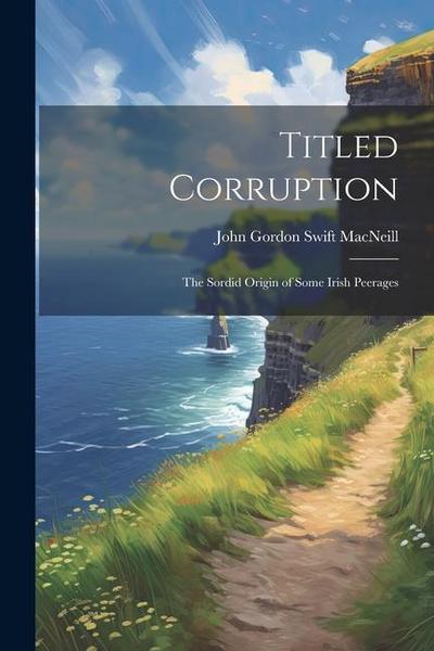 Titled Corruption: The Sordid Origin of Some Irish Peerages