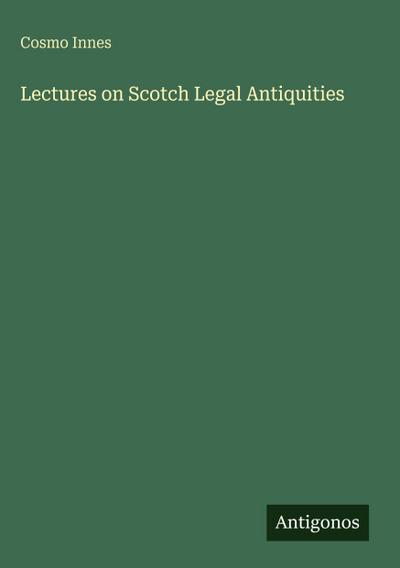 Lectures on Scotch Legal Antiquities