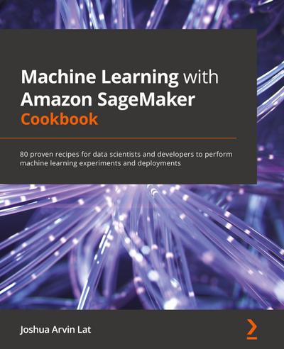 Machine Learning with Amazon SageMaker Cookbook