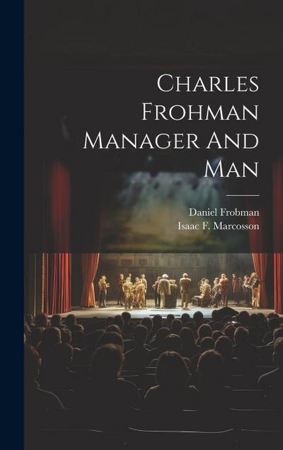 Charles Frohman Manager And Man