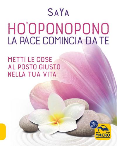 Ho’oponopono. La pace comincia da te. Metti le cose al posto giusto nella tua vita