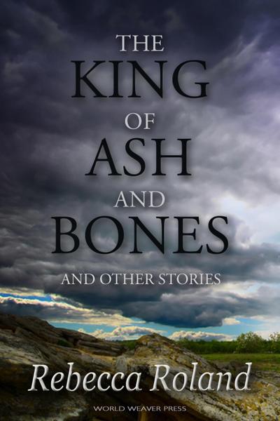The King of Ash and Bones and Other Stories