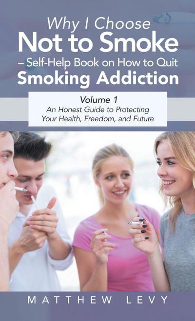Why I Choose Not to Smoke - Self-Help Book on How to Quit Smoking Addiction