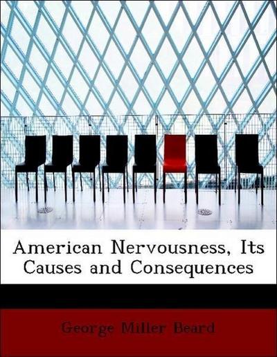 American Nervousness, Its Causes and Consequences