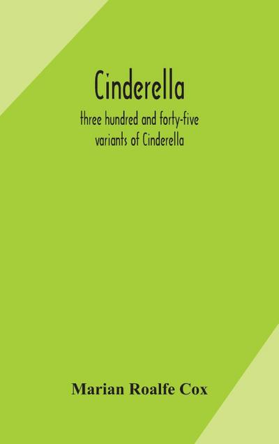 Cinderella; three hundred and forty-five variants of Cinderella, Catskin, and Cap o’Rushes, abstracted and tabulated, with a discussion of mediaeval analogues, and notes