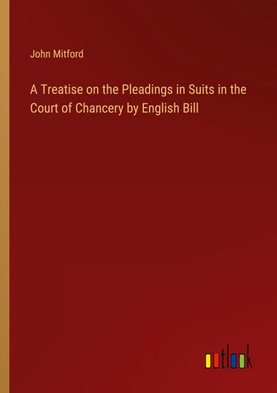 A Treatise on the Pleadings in Suits in the Court of Chancery by English Bill
