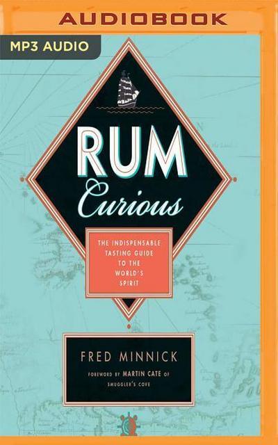 Rum Curious: The Indispensable Tasting Guide to the World’s Spirit