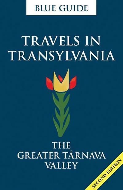 Blue Guide Travels in Transylvania: The Greater Tarnava Valley (2nd Edition)