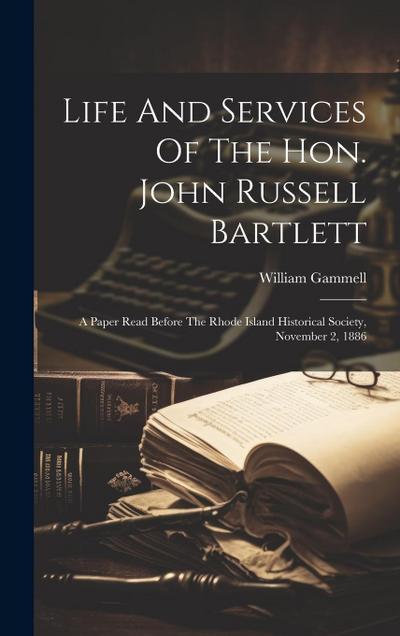 Life And Services Of The Hon. John Russell Bartlett
