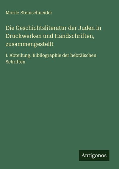 Die Geschichtsliteratur der Juden in Druckwerken und Handschriften, zusammengestellt