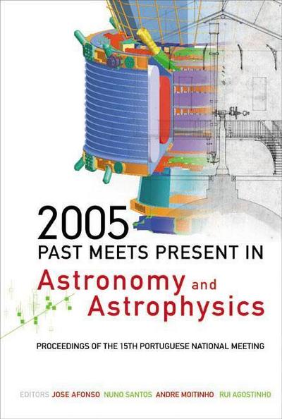 2005: Past Meets Present in Astronomy and Astrophysics - Proceedings of the 15th Portuguese National Meeting