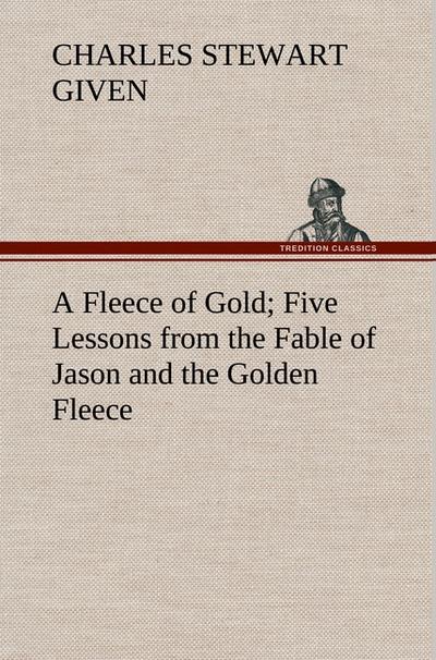 A Fleece of Gold Five Lessons from the Fable of Jason and the Golden Fleece