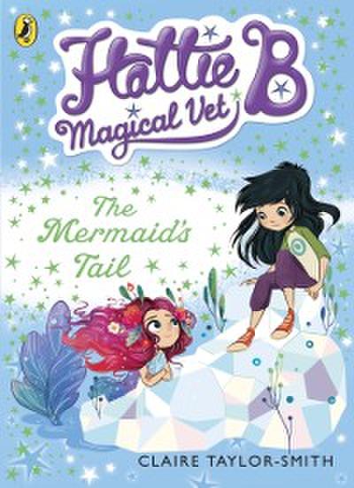 Hattie B, Magical Vet: The Mermaid’s Tail (Book 4)
