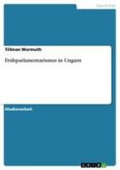 Frühparlamentarismus in Ungarn - Tillman Wormuth