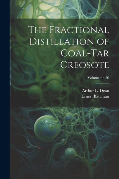 The Fractional Distillation of Coal-tar Creosote; Volume no.80