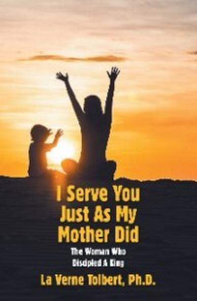 I Serve You Just as My Mother Did