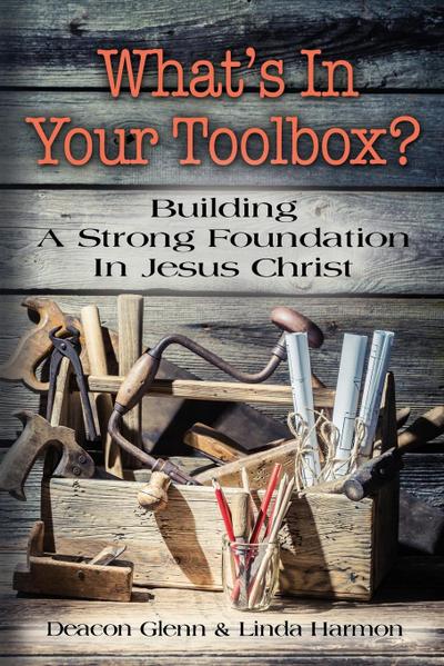 WHAT’S IN YOUR TOOLBOX? Building A Strong Spiritual Foundation In Jesus Christ