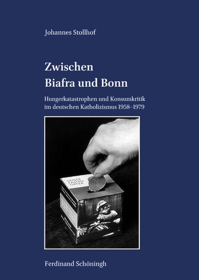 Zwischen Biafra und Bonn: Hungerkatastrophen und Konsumkritik im deutschen Katholizismus 1958-1979 (Veröffentlichungen der Kommission für Zeitgeschichte / Reihe B, Forschungen)
