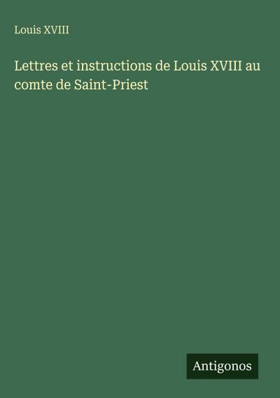 Lettres et instructions de Louis XVIII au comte de Saint-Priest