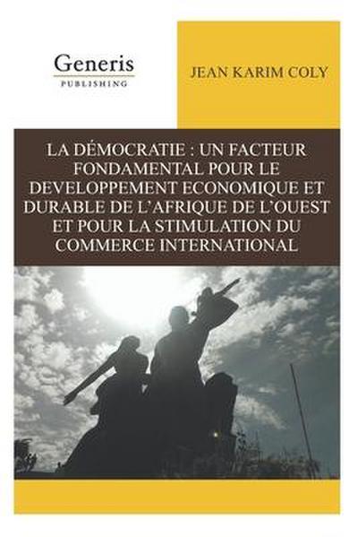La Démocratie: Un Facteur Fondamental Pour Le Developpement Economique Et Durable de l’Afrique de l’Ouest Et Pour La Stimulation Du C