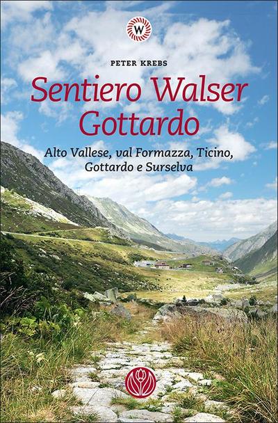 Sentiero Walser Gottardo. Alto Vallese, val Formazza, Ticino, Gottardo e Surselva