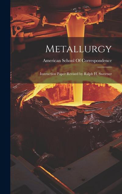Metallurgy: Instruction Paper Revised by Ralph H. Sweetser