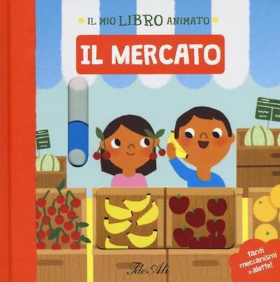 Il mercato. Il mio libro animato