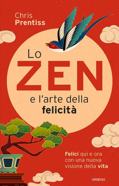 Lo zen e l’arte della felicità. Felici qui e ora con una nuova visione della vita