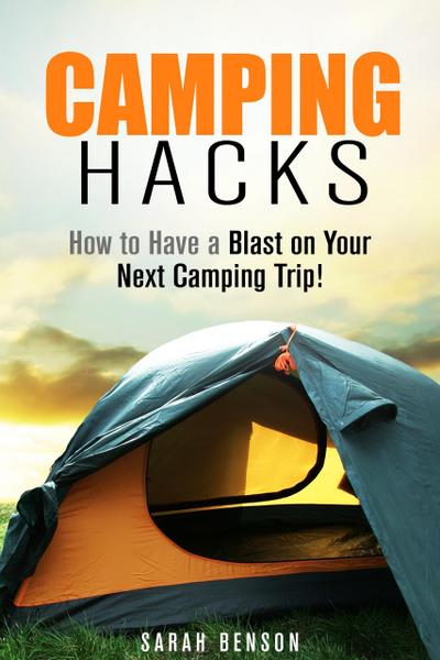 Camping Hacks: How to Have a Blast on Your Next Camping Trip! (Camping Trips)