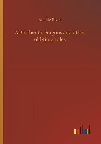 A Brother to Dragons and other old-time Tales