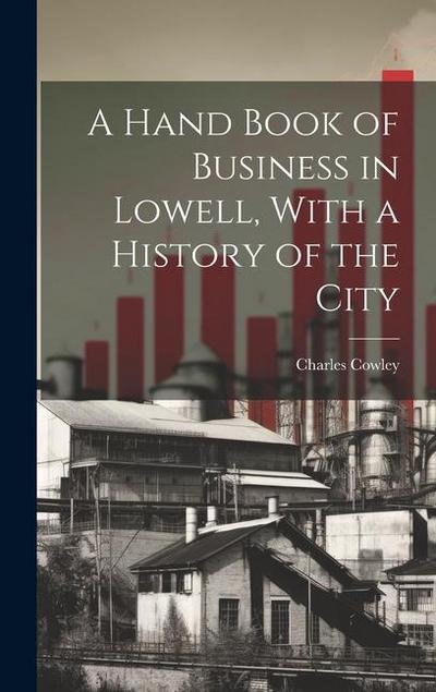 A Hand Book of Business in Lowell, With a History of the City