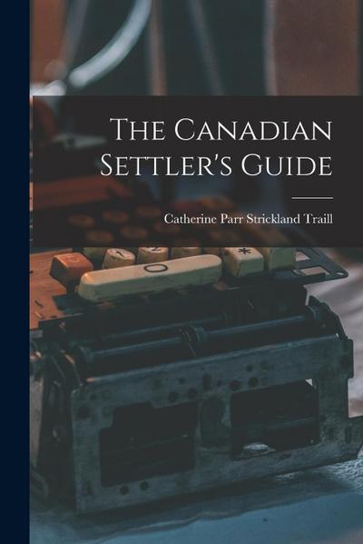 The Canadian Settler’s Guide [microform]