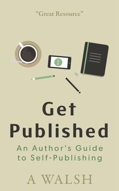 Get Published: An Authors Guide to Self-Publishing